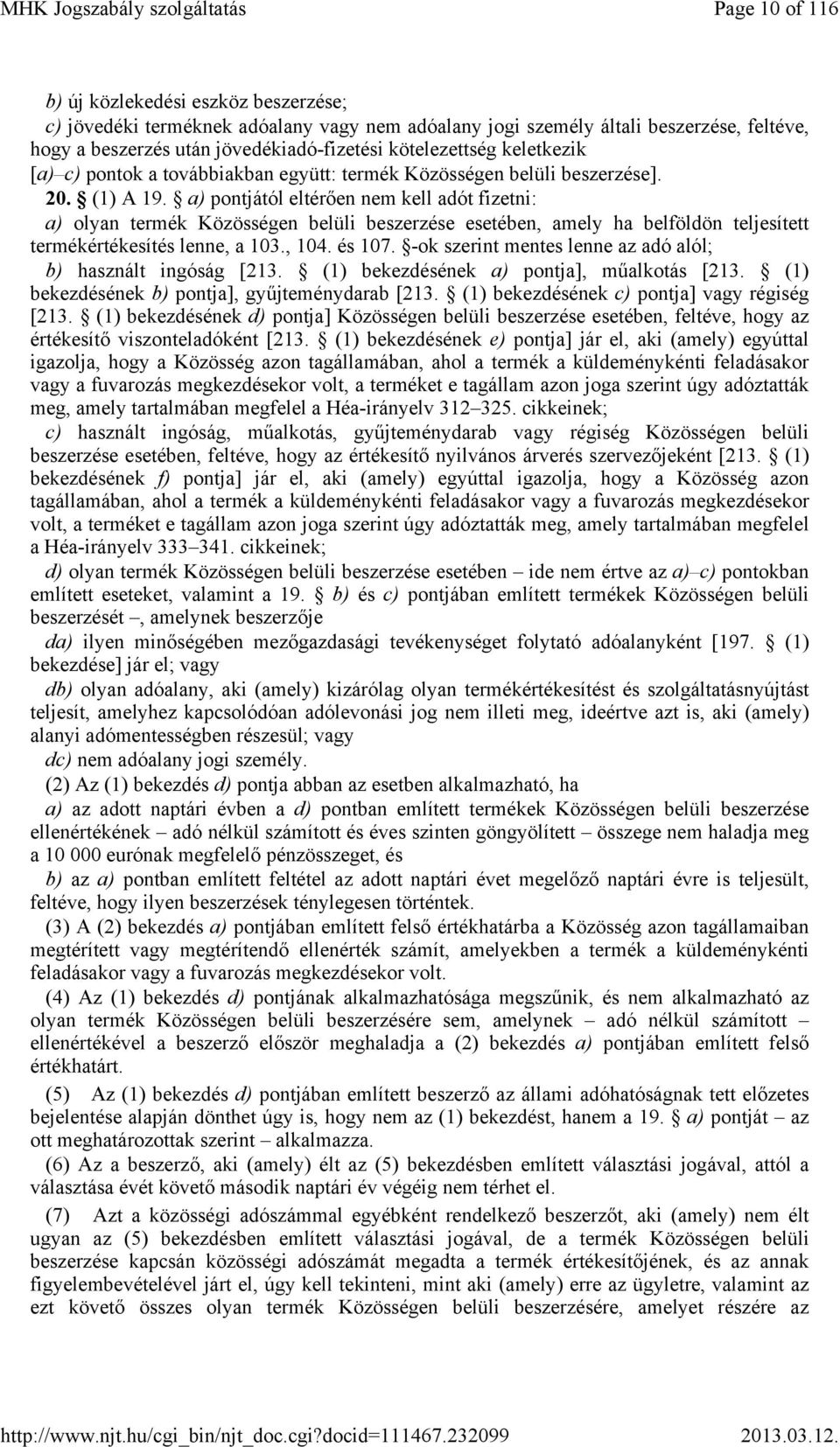 a) pontjától eltérően nem kell adót fizetni: a) olyan termék Közösségen belüli beszerzése esetében, amely ha belföldön teljesített termékértékesítés lenne, a 103., 104. és 107.