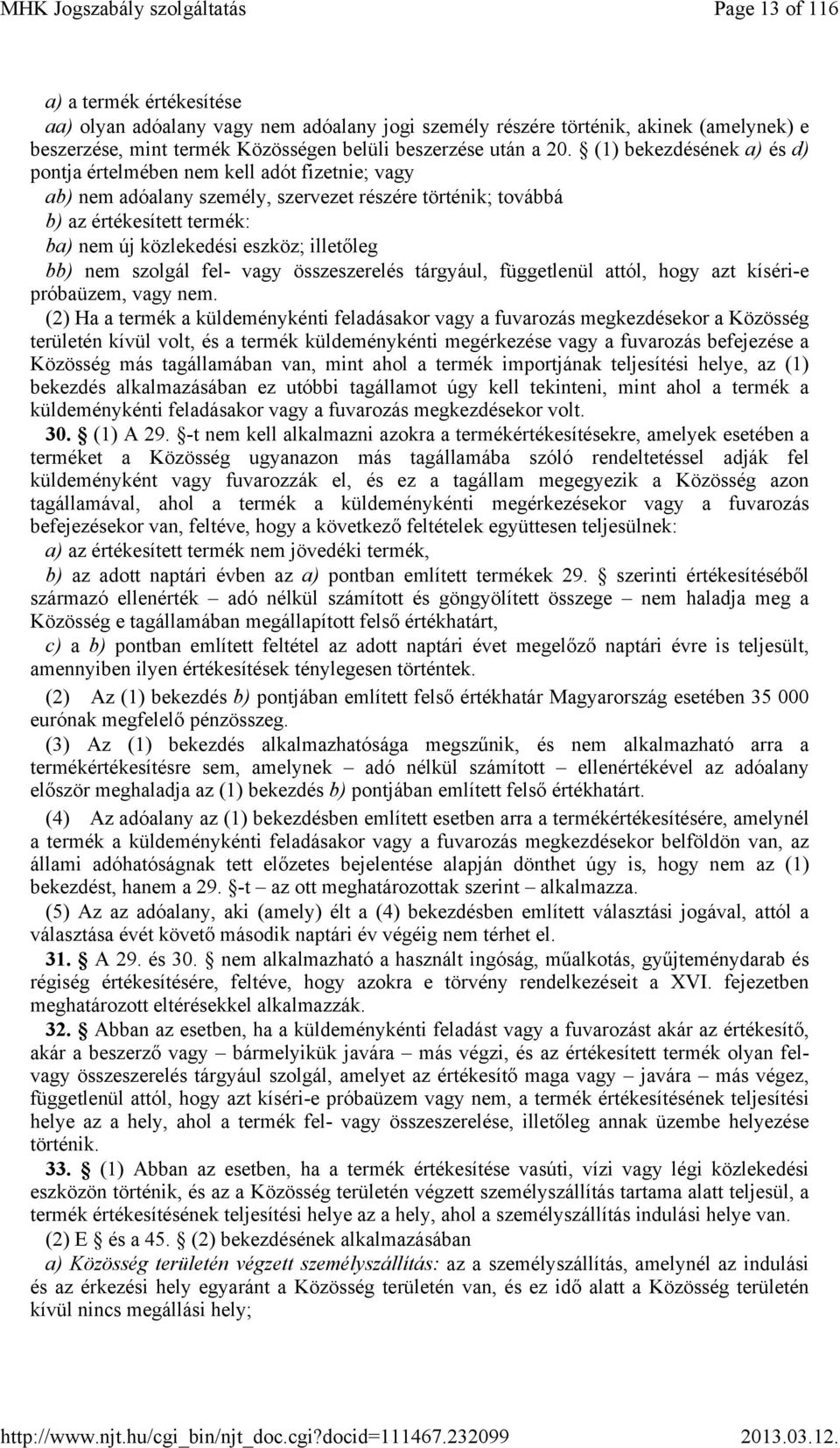 illetőleg bb) nem szolgál fel- vagy összeszerelés tárgyául, függetlenül attól, hogy azt kíséri-e próbaüzem, vagy nem.