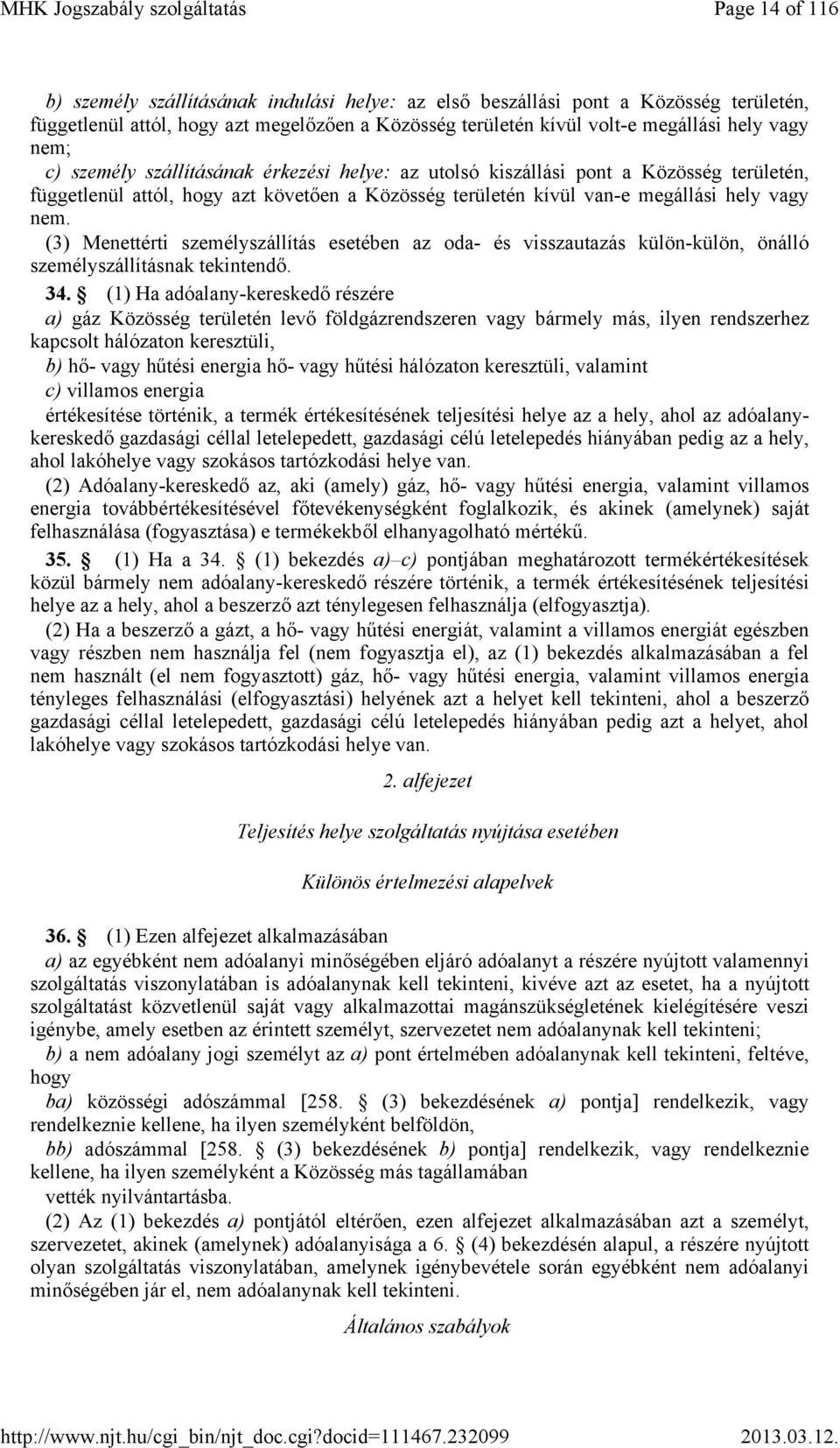 (3) Menettérti személyszállítás esetében az oda- és visszautazás külön-külön, önálló személyszállításnak tekintendő. 34.