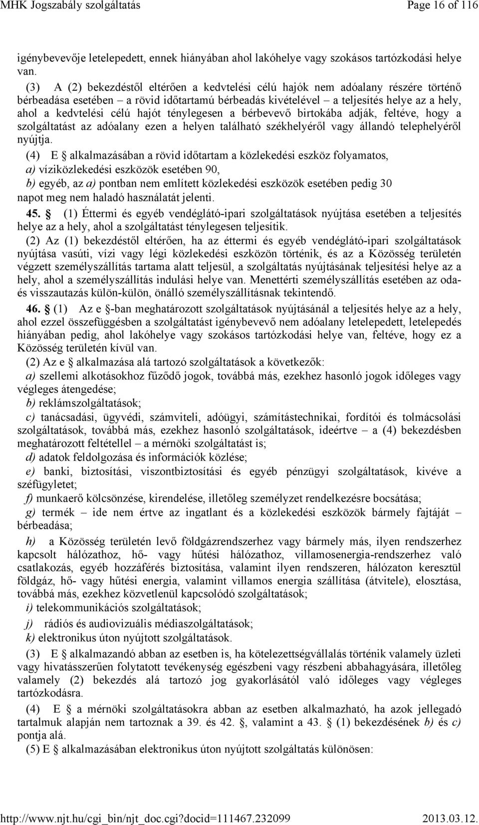 hajót ténylegesen a bérbevevő birtokába adják, feltéve, hogy a szolgáltatást az adóalany ezen a helyen található székhelyéről vagy állandó telephelyéről nyújtja.