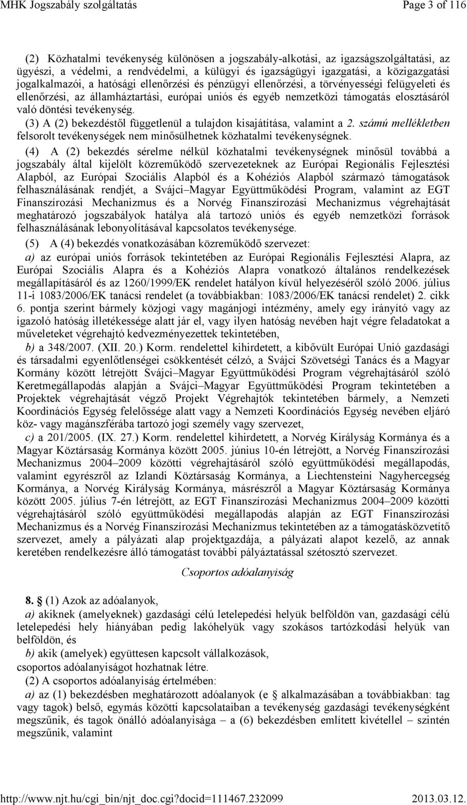 tevékenység. (3) A (2) bekezdéstől függetlenül a tulajdon kisajátítása, valamint a 2. számú mellékletben felsorolt tevékenységek nem minősülhetnek közhatalmi tevékenységnek.