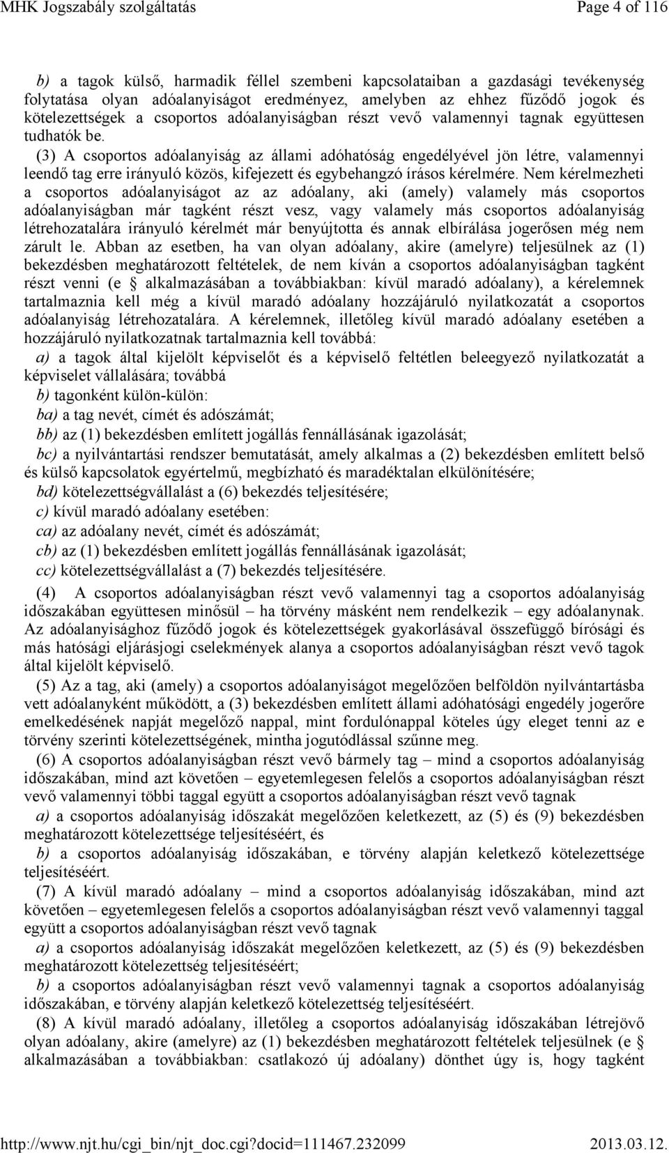 (3) A csoportos adóalanyiság az állami adóhatóság engedélyével jön létre, valamennyi leendő tag erre irányuló közös, kifejezett és egybehangzó írásos kérelmére.