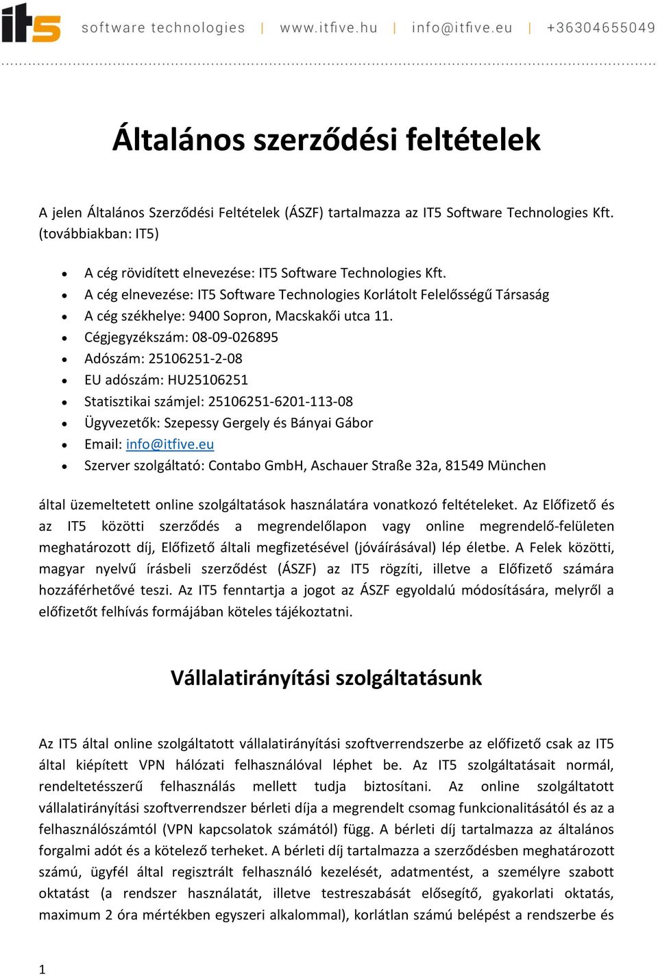 A cég elnevezése: IT5 Software Technologies Korlátolt Felelősségű Társaság A cég székhelye: 9400 Sopron, Macskakői utca 11.