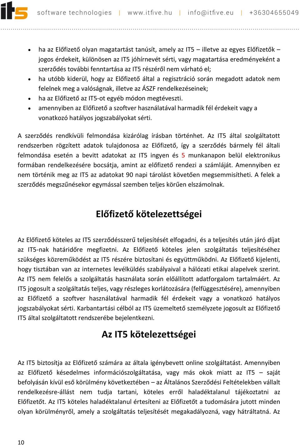 IT5-ot egyéb módon megtéveszti. amennyiben az Előfizető a szoftver használatával harmadik fél érdekeit vagy a vonatkozó hatályos jogszabályokat sérti.