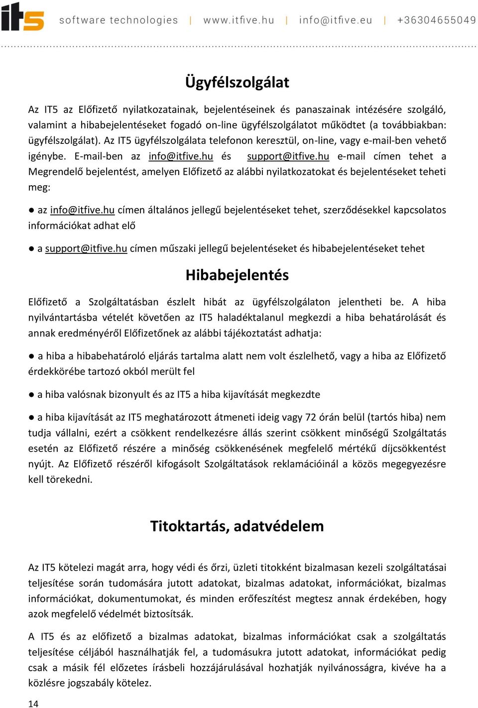 hu e-mail címen tehet a Megrendelő bejelentést, amelyen Előfizető az alábbi nyilatkozatokat és bejelentéseket teheti meg: az info@itfive.