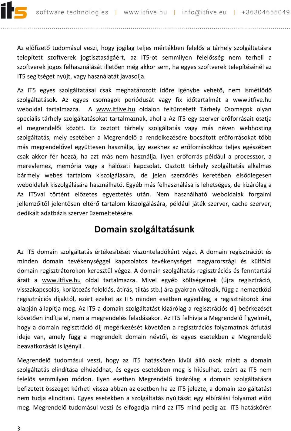 Az IT5 egyes szolgáltatásai csak meghatározott ídőre igénybe vehető, nem ismétlődő szolgáltatások. Az egyes csomagok periódusát vagy fix időtartalmát a www.itfive.hu weboldal tartalmazza. A www.