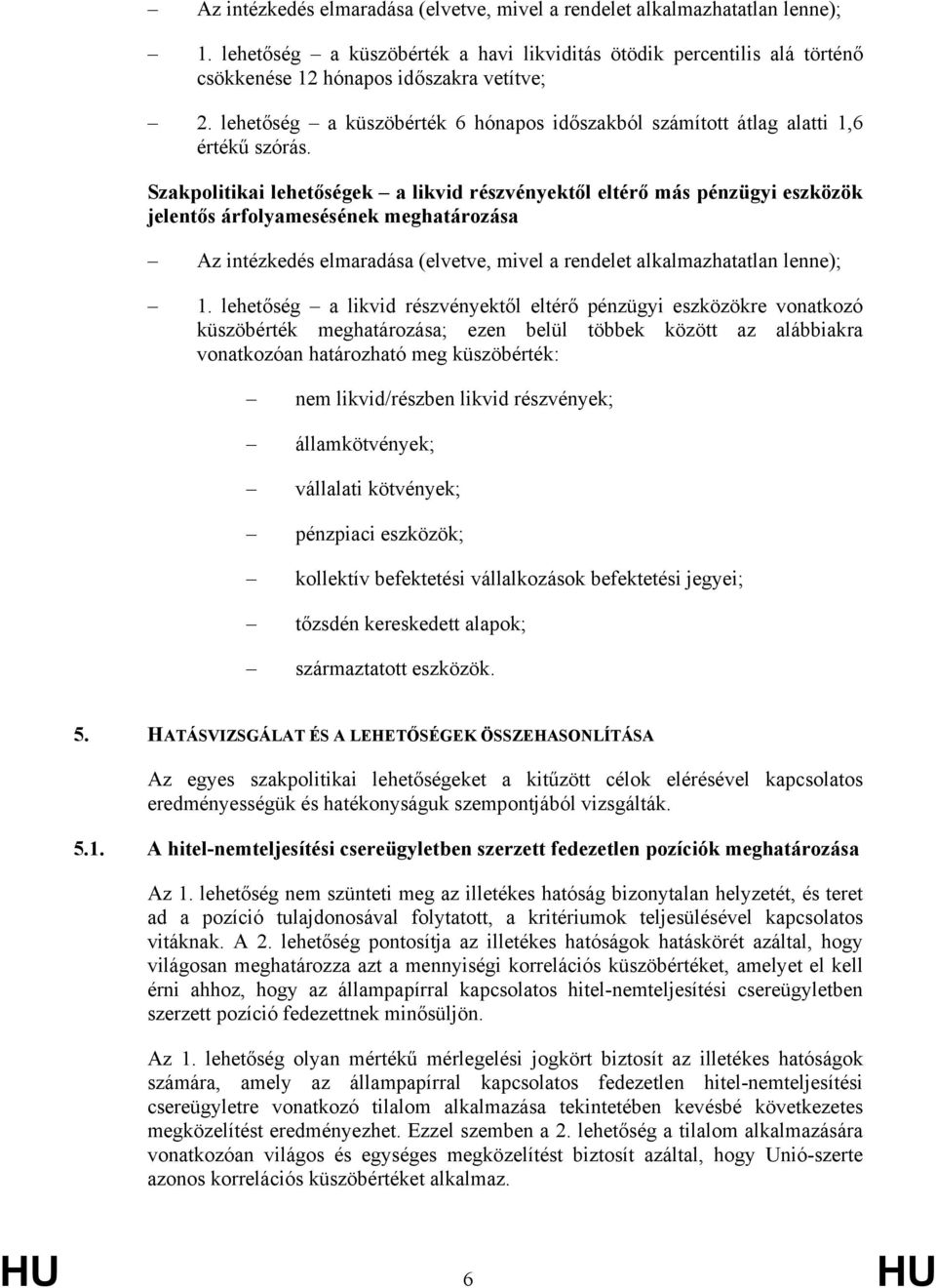 Szakpolitikai lehetőségek a likvid részvényektől eltérő más pénzügyi eszközök jelentős árfolyamesésének meghatározása Az intézkedés elmaradása (elvetve, mivel a rendelet alkalmazhatatlan lenne); 1.