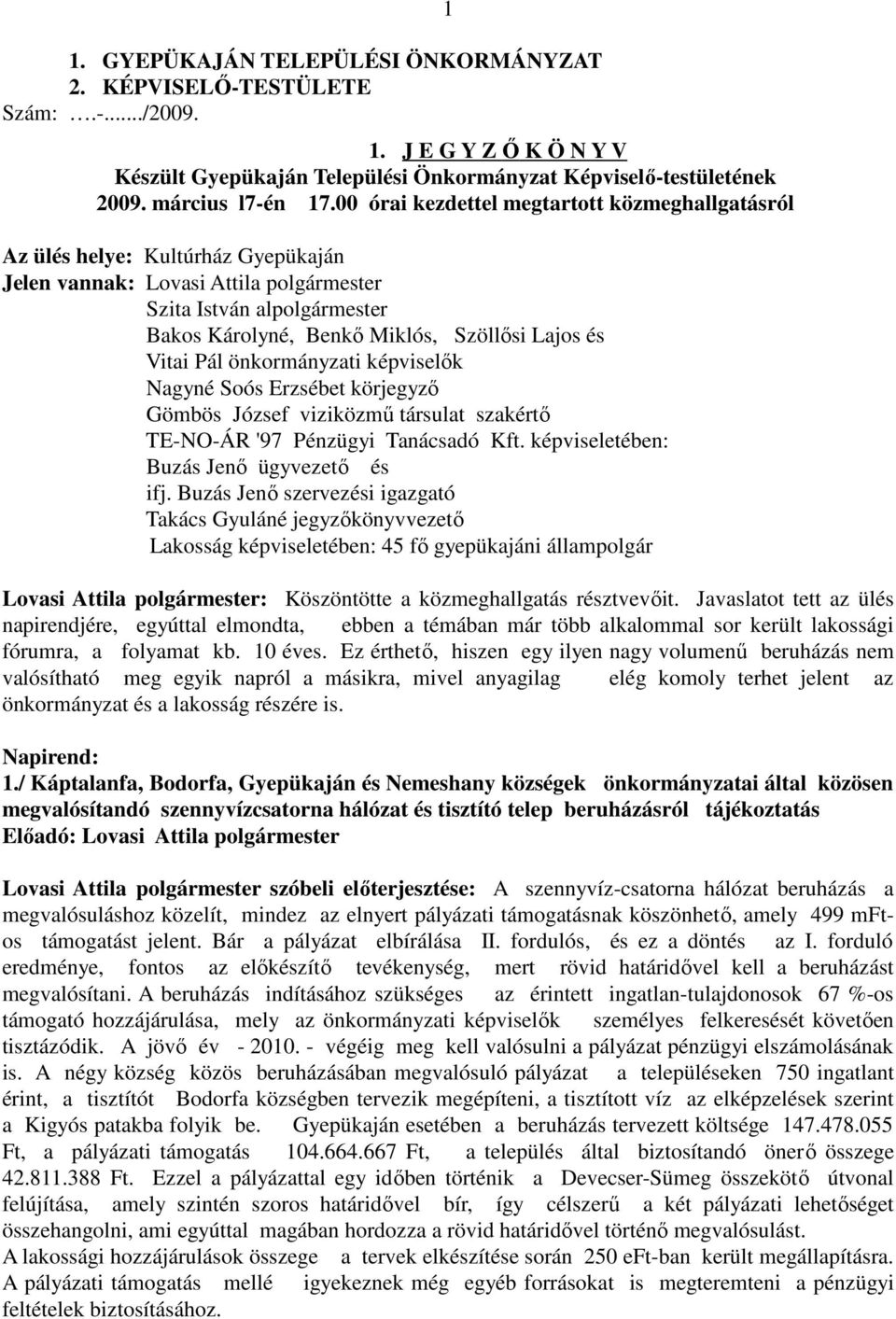 és Vitai Pál önkormányzati képviselők Nagyné Soós Erzsébet körjegyző Gömbös József viziközmű társulat szakértő TE-NO-ÁR '97 Pénzügyi Tanácsadó Kft. képviseletében: Buzás Jenő ügyvezető és ifj.