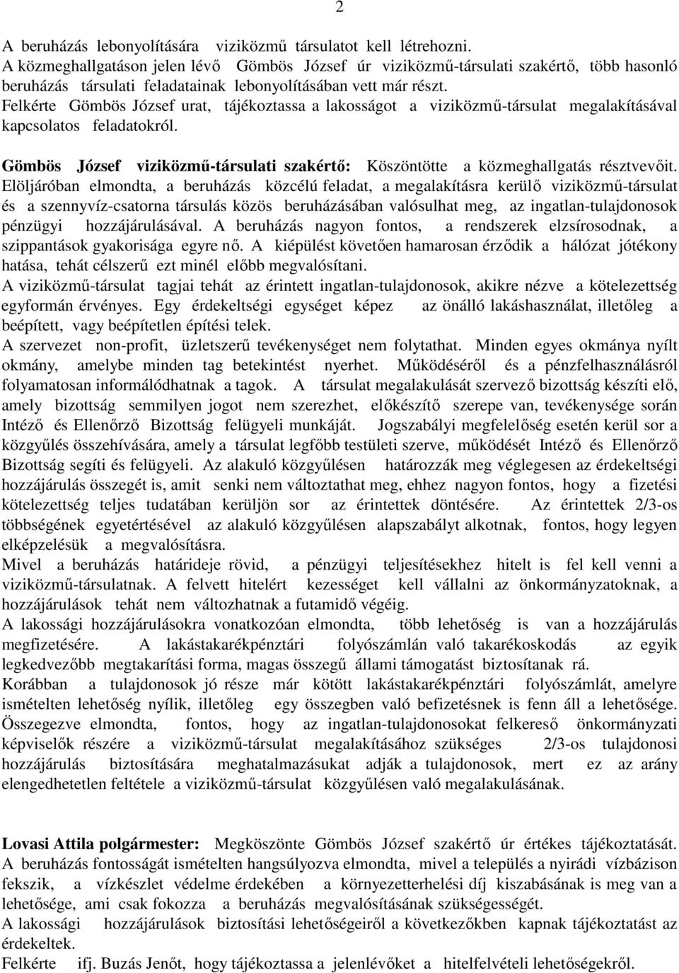 Felkérte Gömbös József urat, tájékoztassa a lakosságot a viziközmű-társulat megalakításával kapcsolatos feladatokról.