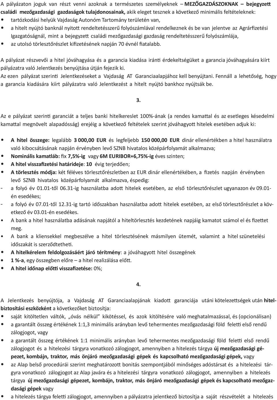 Igazgatóságnál, mint a bejegyzett családi mezőgazdasági gazdaság rendeltetésszerű folyószámlája, az utolsó törlesztőrészlet kifizetésének napján 70 évnél fiatalabb.