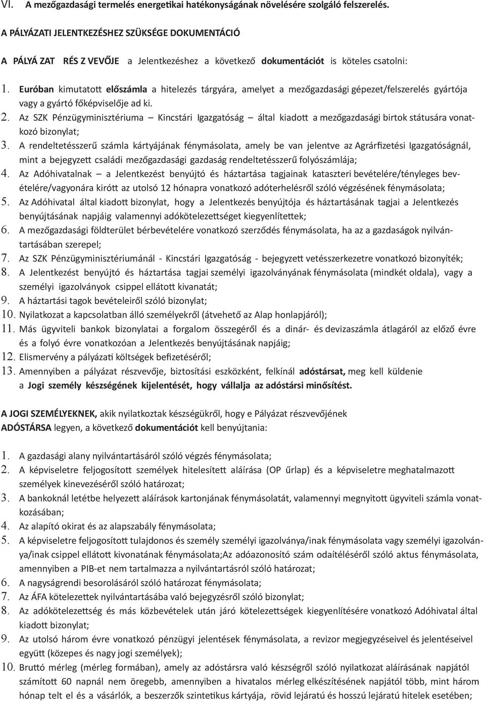 Euróban kimutatott előszámla a hitelezés tárgyára, amelyet a mezőgazdasági gépezet/felszerelés gyártója vagy a gyártó főképviselője ad ki. 2.