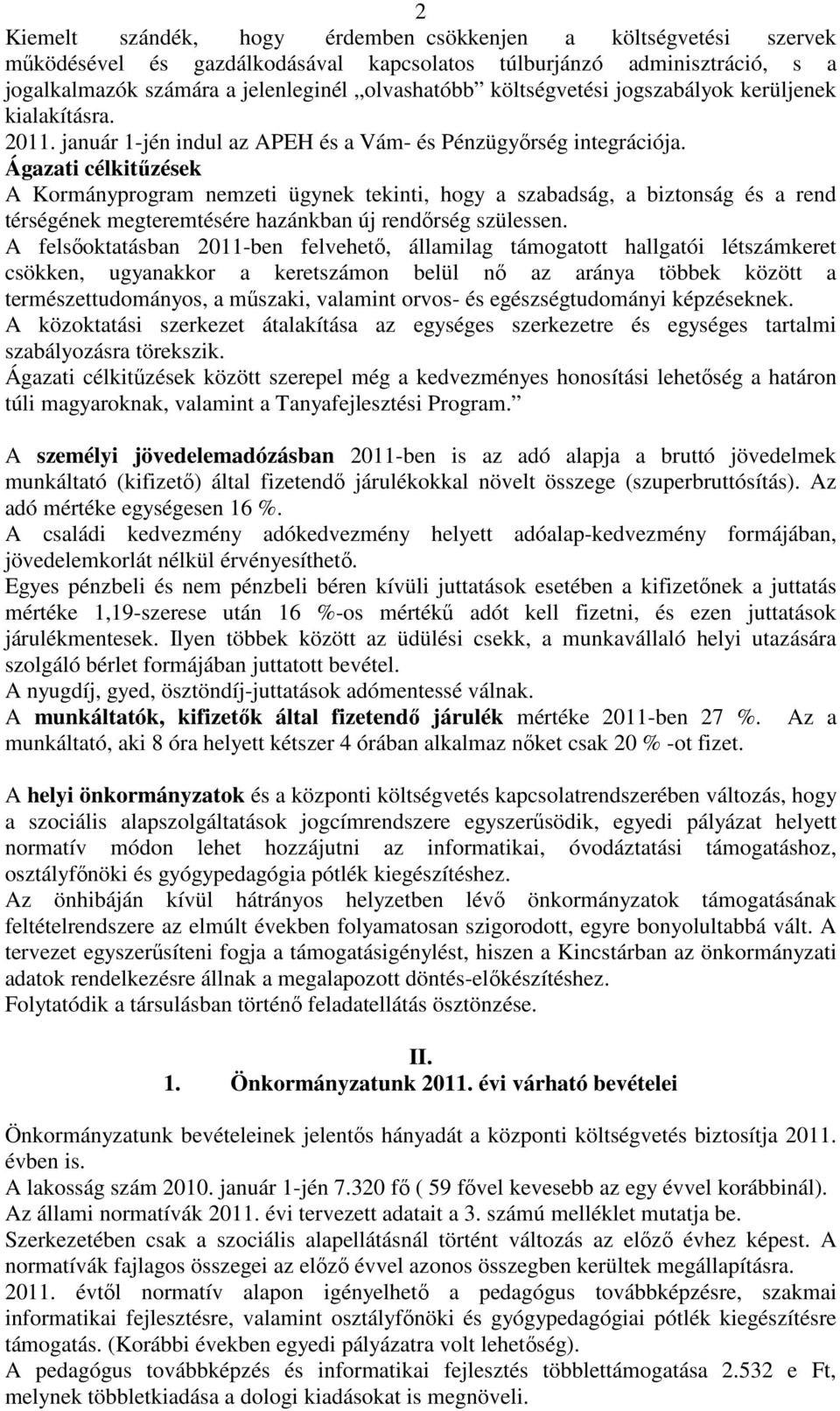 Ágazati célkitőzések A Kormányprogram nemzeti ügynek tekinti, hogy a szabadság, a biztonság és a rend térségének megteremtésére hazánkban új rendırség szülessen.