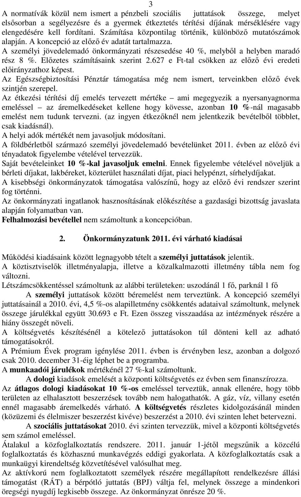 Elızetes számításaink szerint 2.627 e Ft-tal csökken az elızı évi eredeti elıirányzathoz képest. Az Egészségbiztosítási Pénztár támogatása még nem ismert, terveinkben elızı évek szintjén szerepel.