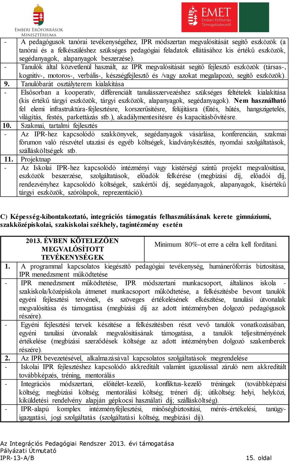 - Tanulók által közvetlenül használt, az IPR megvalósítását segítő fejlesztő eszközök (társas-, kognitív-, motoros-, verbális-, készségfejlesztő és /vagy azokat megalapozó, segítő eszközök). 9.