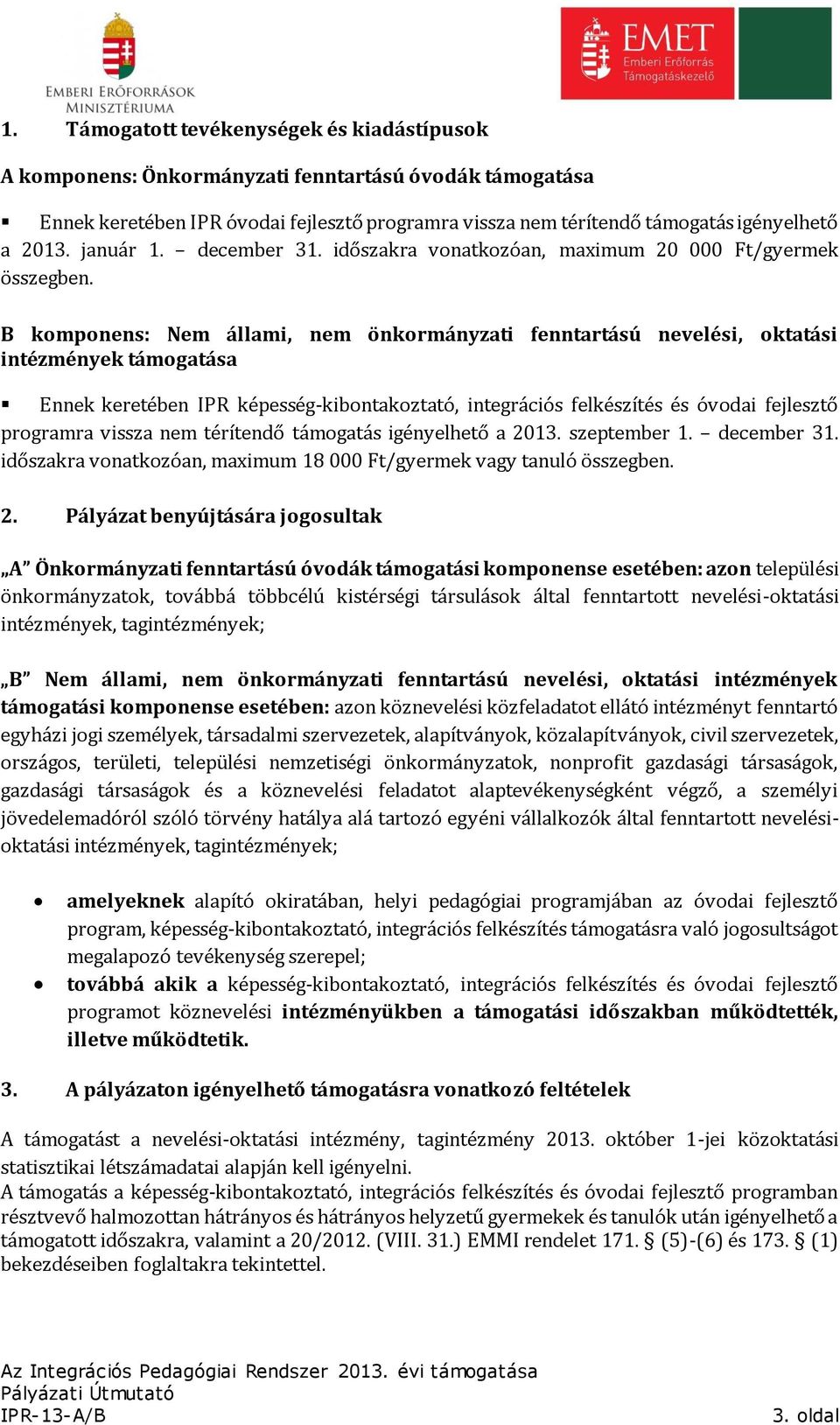 B komponens: Nem állami, nem önkormányzati fenntartású nevelési, oktatási intézmények támogatása Ennek keretében IPR képesség-kibontakoztató, integrációs felkészítés és óvodai fejlesztő programra