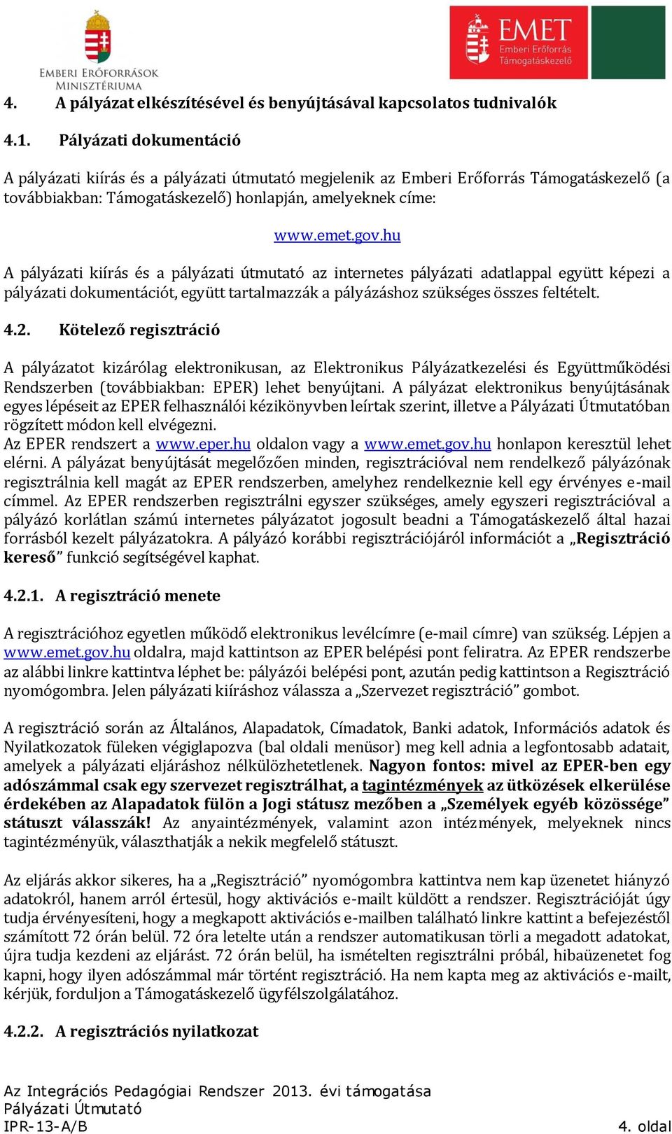 hu A pályázati kiírás és a pályázati útmutató az internetes pályázati adatlappal együtt képezi a pályázati dokumentációt, együtt tartalmazzák a pályázáshoz szükséges összes feltételt. 4.2.