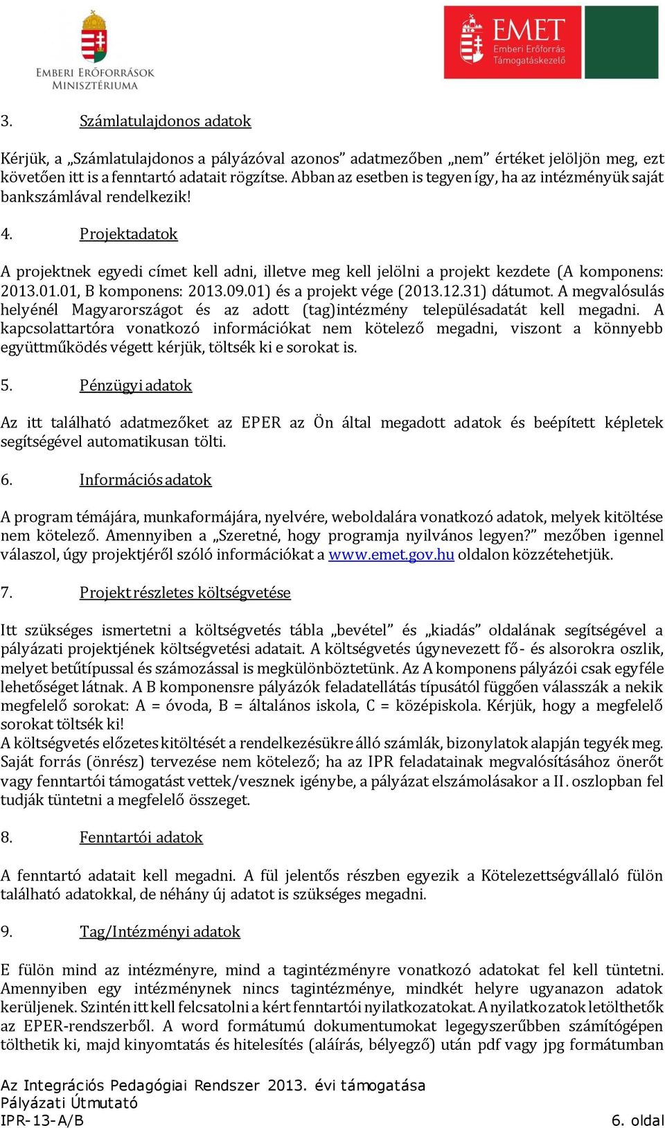 01.01, B komponens: 2013.09.01) és a projekt vége (2013.12.31) dátumot. A megvalósulás helyénél Magyarországot és az adott (tag)intézmény településadatát kell megadni.