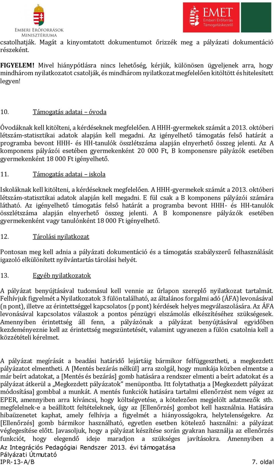 Támogatás adatai óvoda Óvodáknak kell kitölteni, a kérdéseknek megfelelően. A HHH-gyermekek számát a 2013. októberi létszám-statisztikai adatok alapján kell megadni.