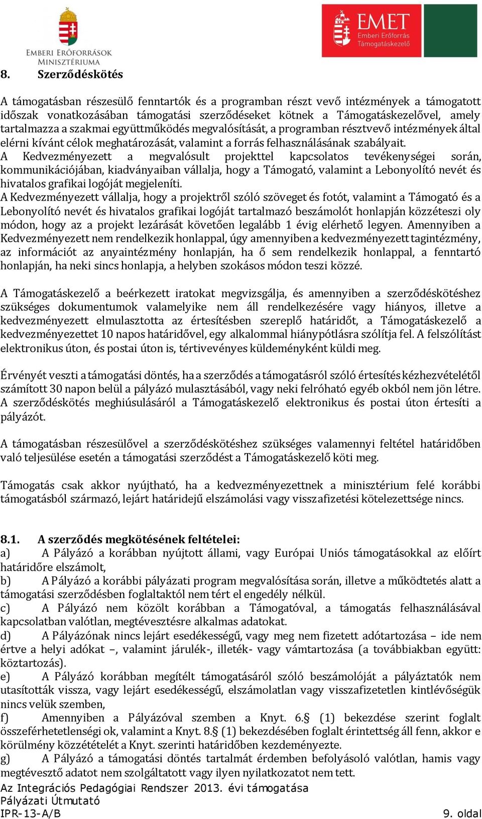 A Kedvezményezett a megvalósult projekttel kapcsolatos tevékenységei során, kommunikációjában, kiadványaiban vállalja, hogy a Támogató, valamint a Lebonyolító nevét és hivatalos grafikai logóját