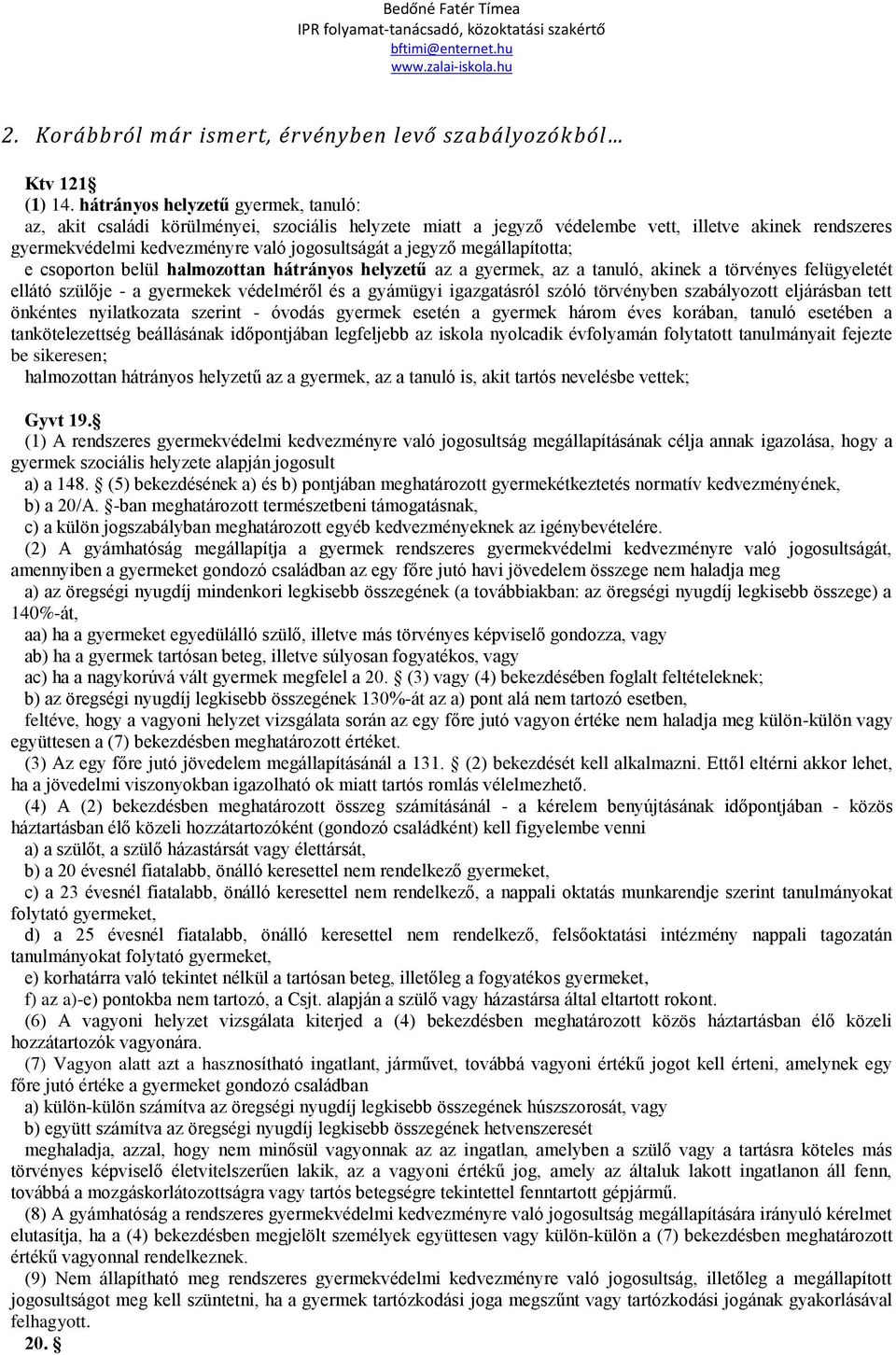 megállapította; e csoporton belül halmozottan hátrányos helyzetű az a gyermek, az a tanuló, akinek a törvényes felügyeletét ellátó szülője - a gyermekek védelméről és a gyámügyi igazgatásról szóló