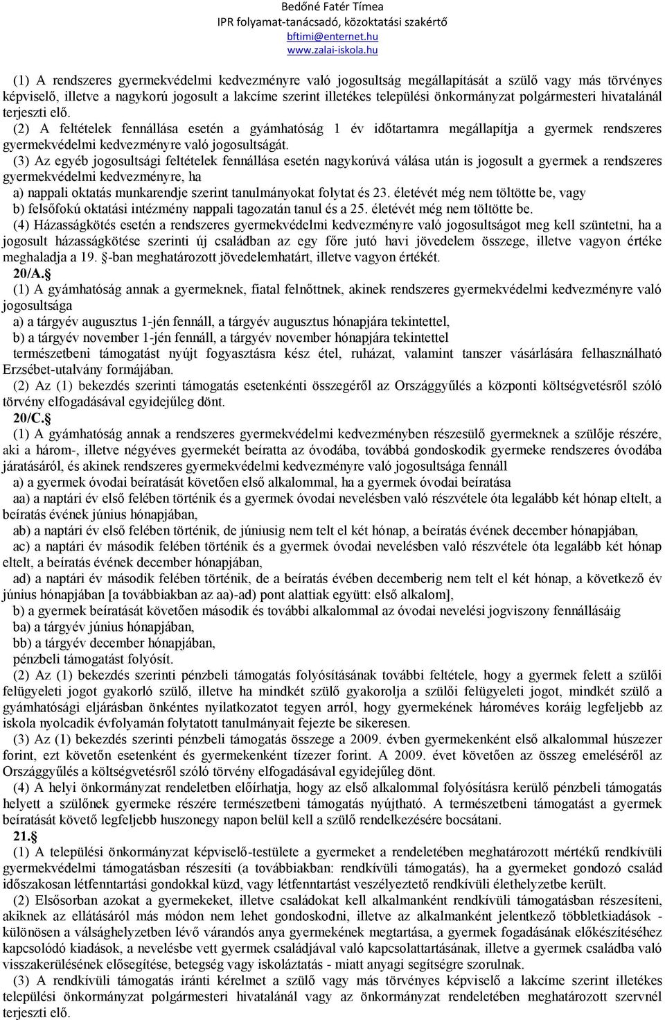 (3) Az egyéb jogosultsági feltételek fennállása esetén nagykorúvá válása után is jogosult a gyermek a rendszeres gyermekvédelmi kedvezményre, ha a) nappali oktatás munkarendje szerint tanulmányokat