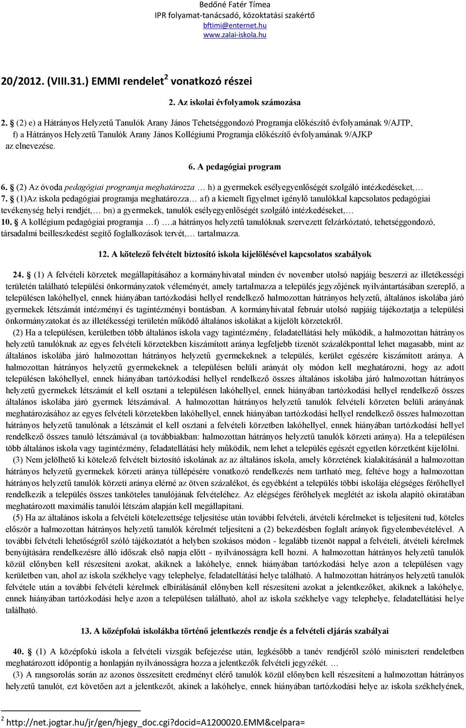 9/AJKP az elnevezése. 6. A pedagógiai program 6. (2) Az óvoda pedagógiai programja meghatározza h) a gyermekek esélyegyenlőségét szolgáló intézkedéseket, 7.