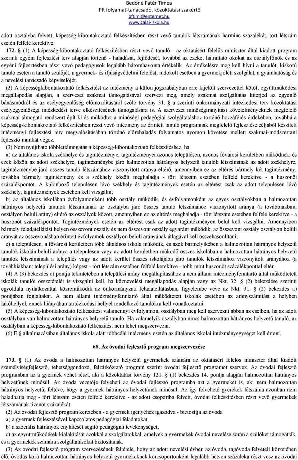 továbbá az ezeket hátráltató okokat az osztályfőnök és az egyéni fejlesztésben részt vevő pedagógusok legalább háromhavonta értékelik.