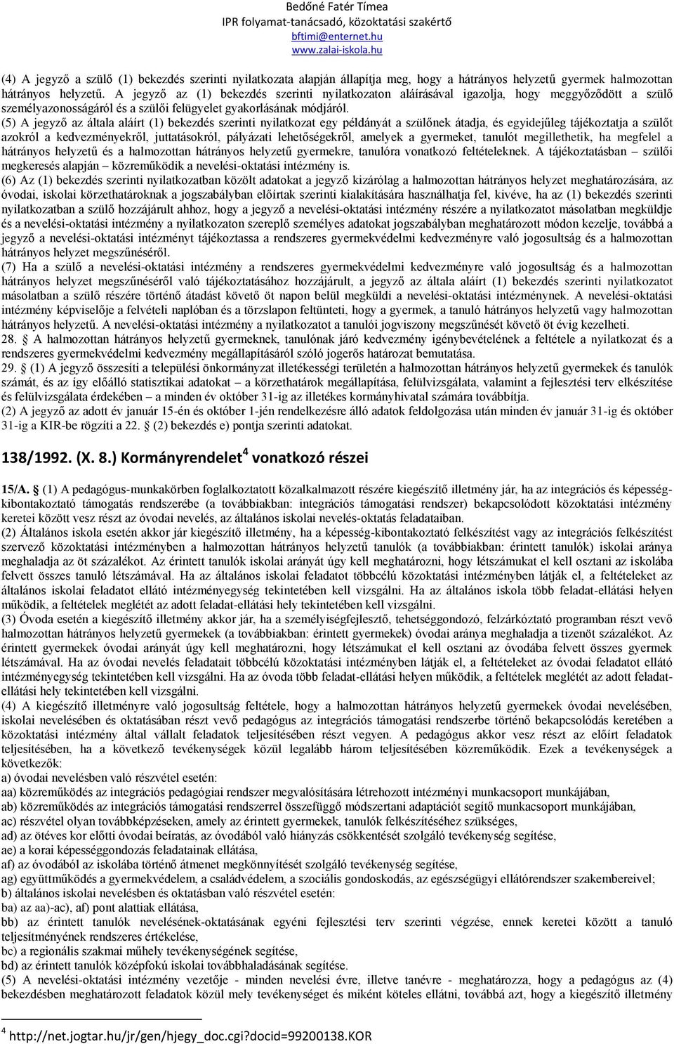 (5) A jegyző az általa aláírt (1) bekezdés szerinti nyilatkozat egy példányát a szülőnek átadja, és egyidejűleg tájékoztatja a szülőt azokról a kedvezményekről, juttatásokról, pályázati