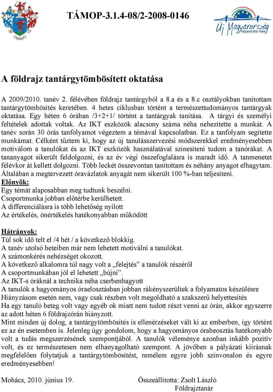 Az IKT eszközök alacsony száma néha nehezítette a munkát. A tanév során 30 órás tanfolyamot végeztem a témával kapcsolatban. Ez a tanfolyam segítette munkámat.