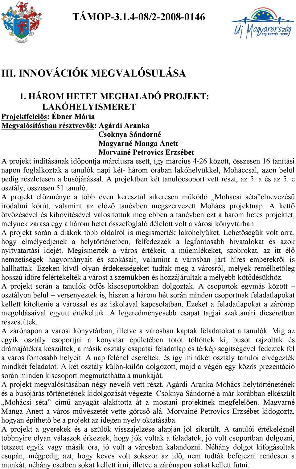 indításának időpontja márciusra esett, így március 4-26 között, összesen 16 tanítási napon foglalkoztak a tanulók napi két- három órában lakóhelyükkel, Moháccsal, azon belül pedig részletesen a