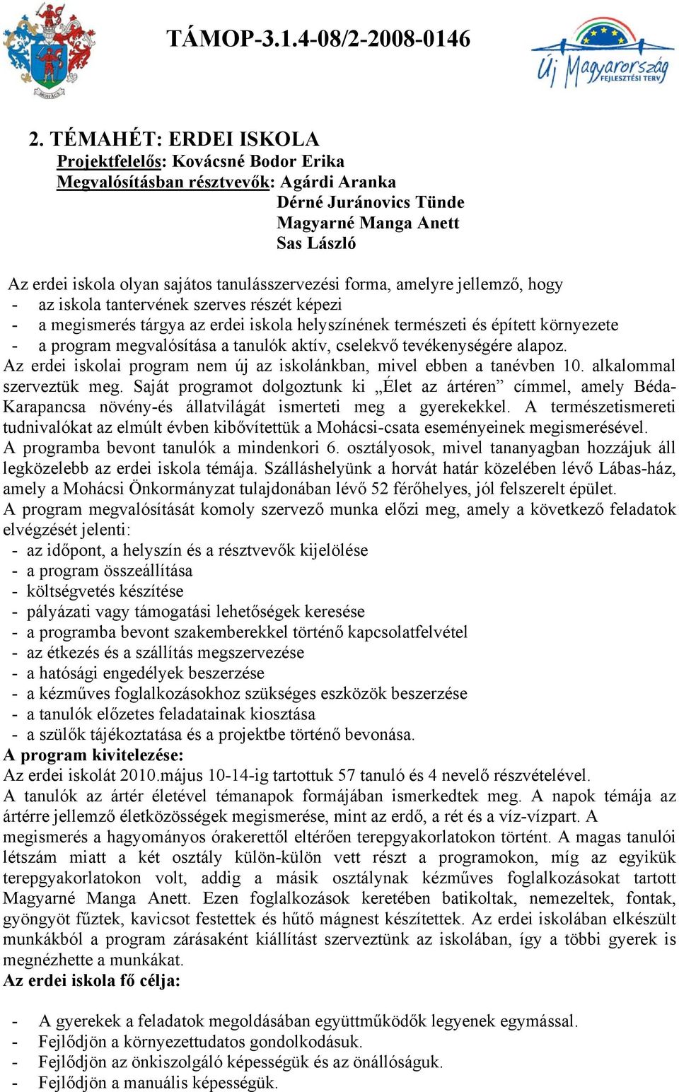 megvalósítása a tanulók aktív, cselekvő tevékenységére alapoz. Az erdei iskolai program nem új az iskolánkban, mivel ebben a tanévben 10. alkalommal szerveztük meg.