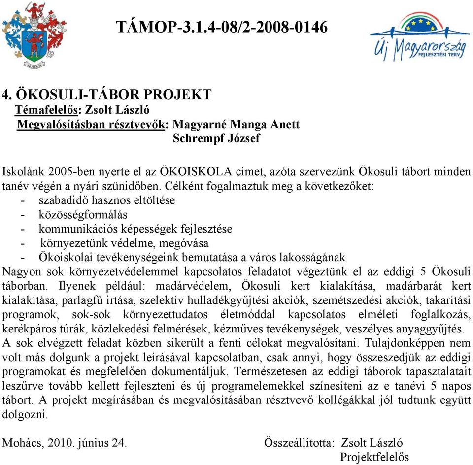 Célként fogalmaztuk meg a következőket: - szabadidő hasznos eltöltése - közösségformálás - kommunikációs képességek fejlesztése - környezetünk védelme, megóvása - Ökoiskolai tevékenységeink