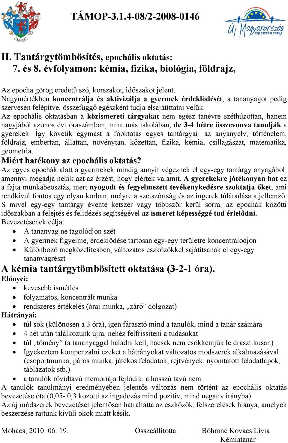 Az epochális oktatásban a közismereti tárgyakat nem egész tanévre széthúzottan, hanem nagyjából azonos évi óraszámban, mint más iskolában, de 3-4 hétre összevonva tanulják a gyerekek.