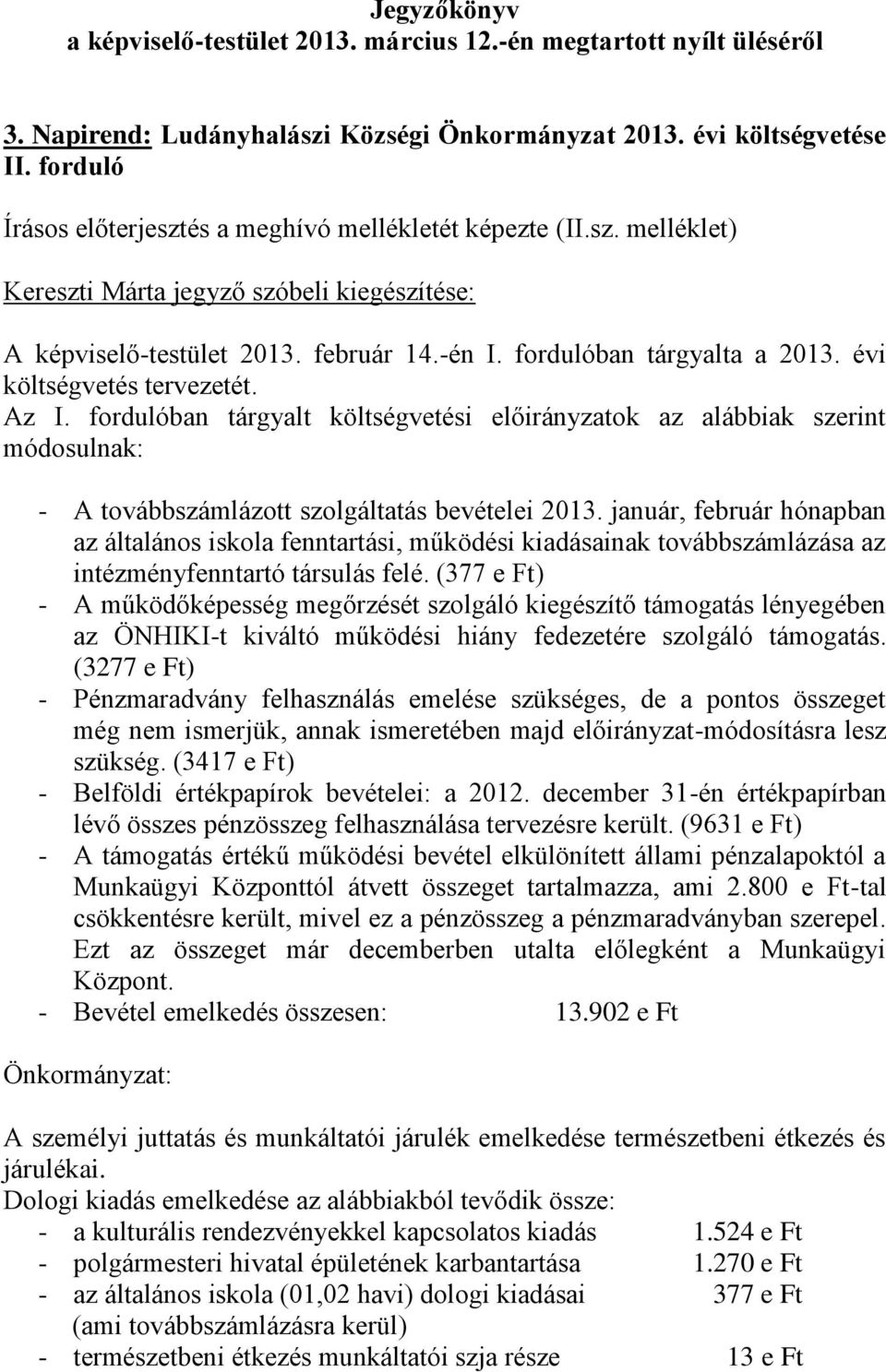 Az I. fordulóban tárgyalt költségvetési előirányzatok az alábbiak szerint módosulnak: - A továbbszámlázott szolgáltatás bevételei 2013.