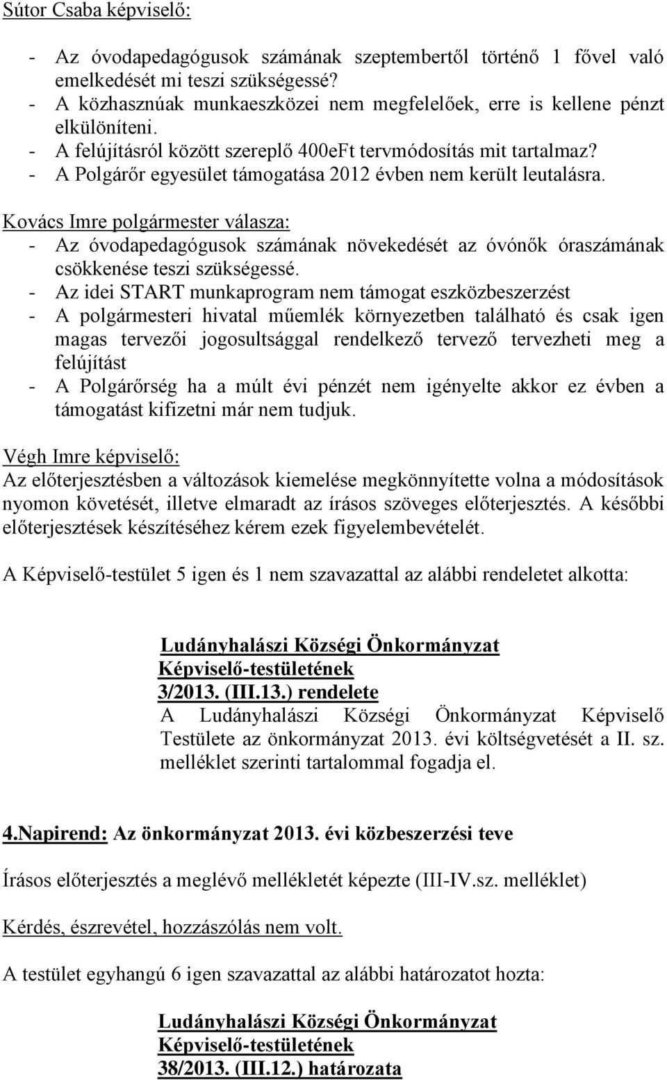 - A Polgárőr egyesület támogatása 2012 évben nem került leutalásra. Kovács Imre polgármester válasza: - Az óvodapedagógusok számának növekedését az óvónők óraszámának csökkenése teszi szükségessé.