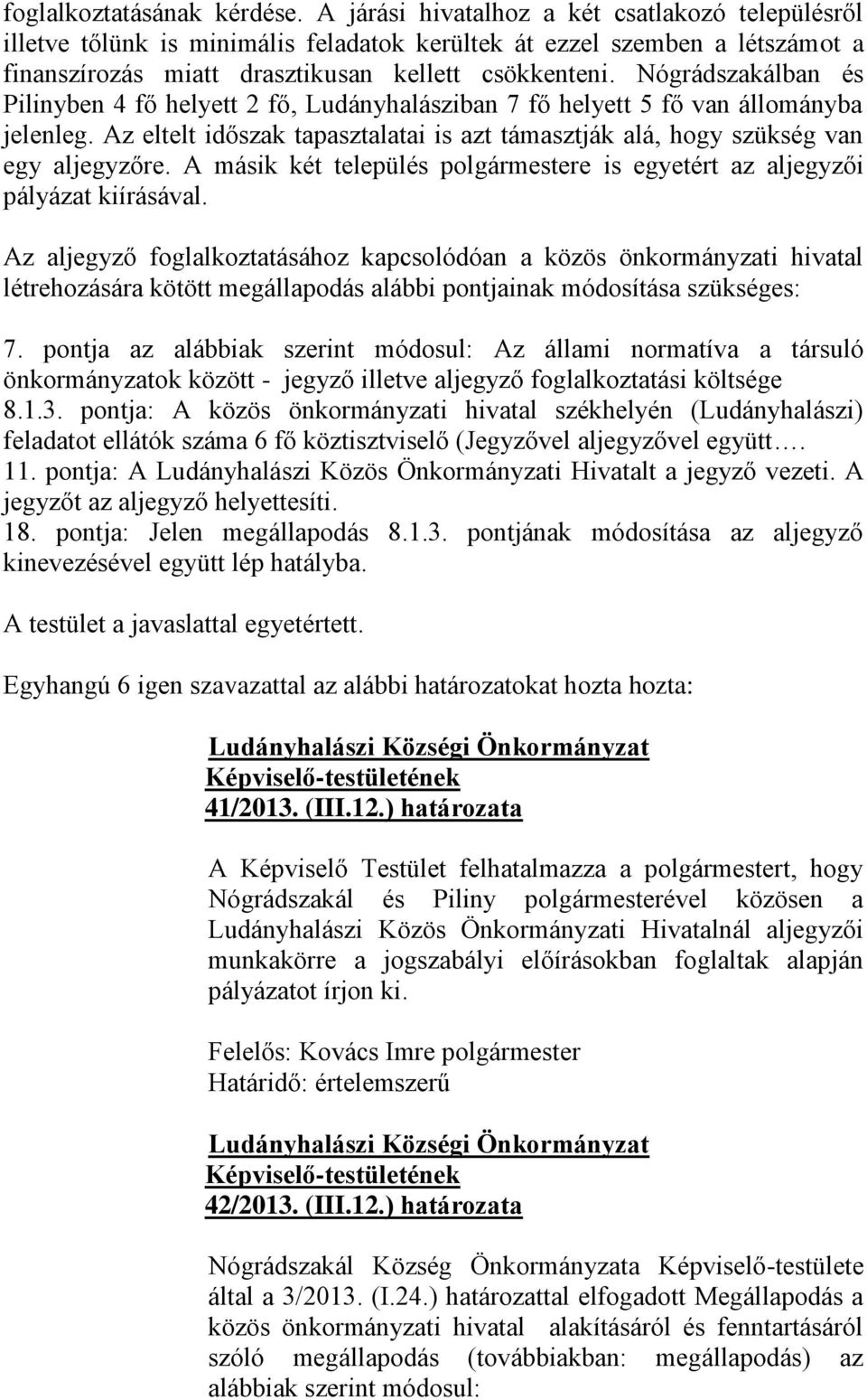 Nógrádszakálban és Pilinyben 4 fő helyett 2 fő, Ludányhalásziban 7 fő helyett 5 fő van állományba jelenleg. Az eltelt időszak tapasztalatai is azt támasztják alá, hogy szükség van egy aljegyzőre.