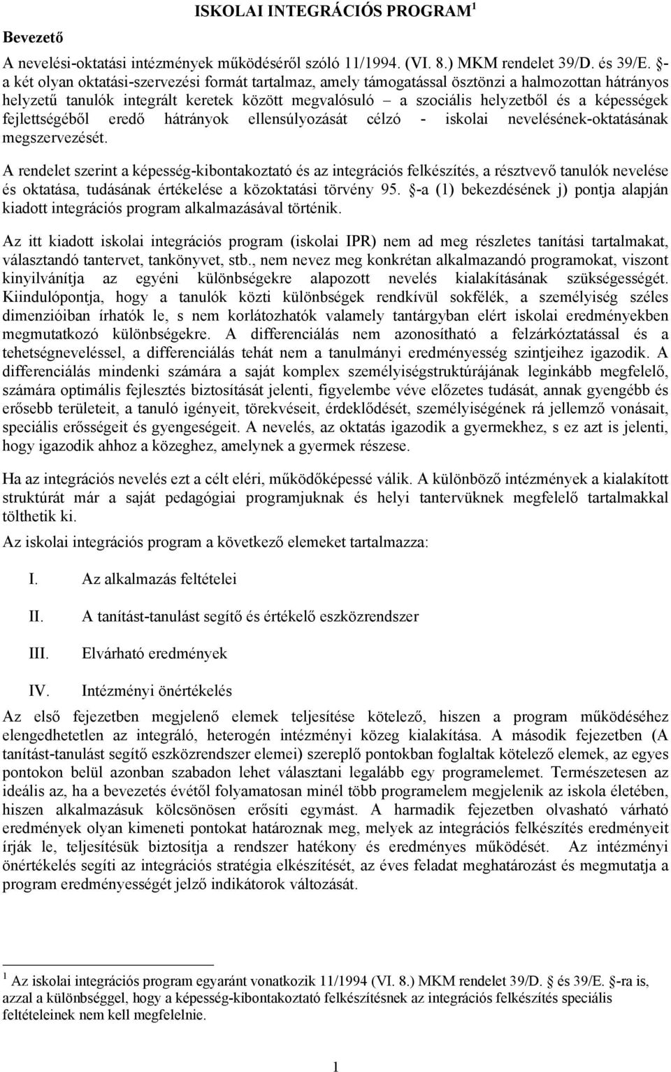 fejlettségéből eredő hátrányok ellensúlyozását célzó - iskolai nevelésének-oktatásának megszervezését.