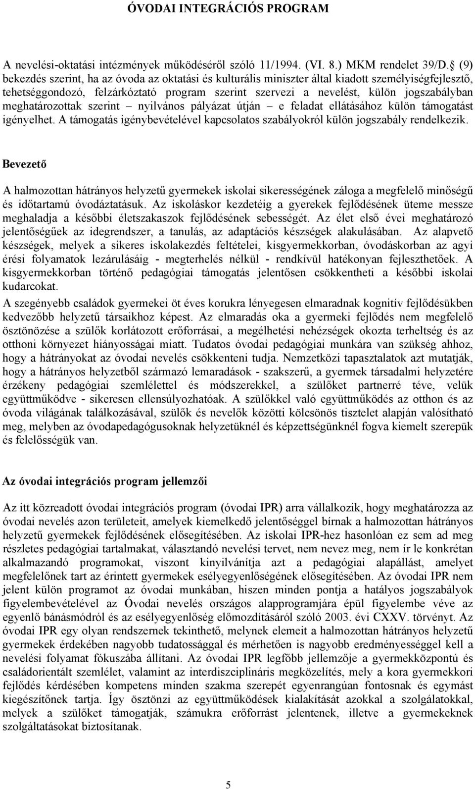 meghatározottak szerint nyilvános pályázat útján e feladat ellátásához külön támogatást igényelhet. A támogatás igénybevételével kapcsolatos szabályokról külön jogszabály rendelkezik.