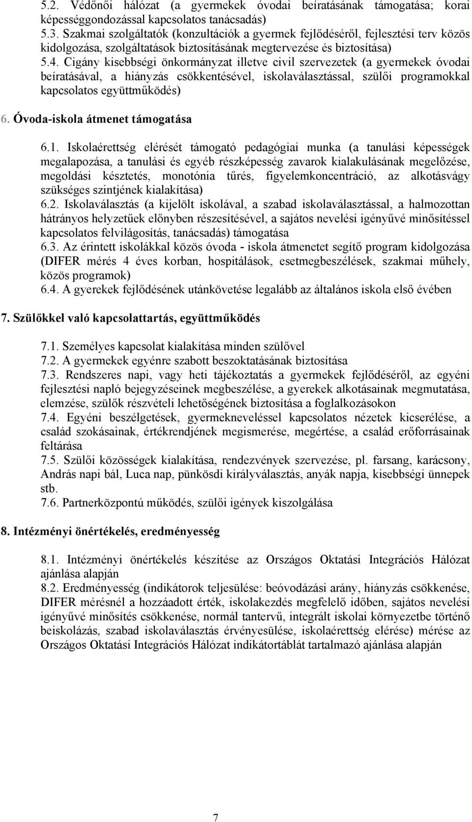 Cigány kisebbségi önkormányzat illetve civil szervezetek (a gyermekek óvodai beíratásával, a hiányzás csökkentésével, iskolaválasztással, szülői programokkal kapcsolatos együttműködés) 6.