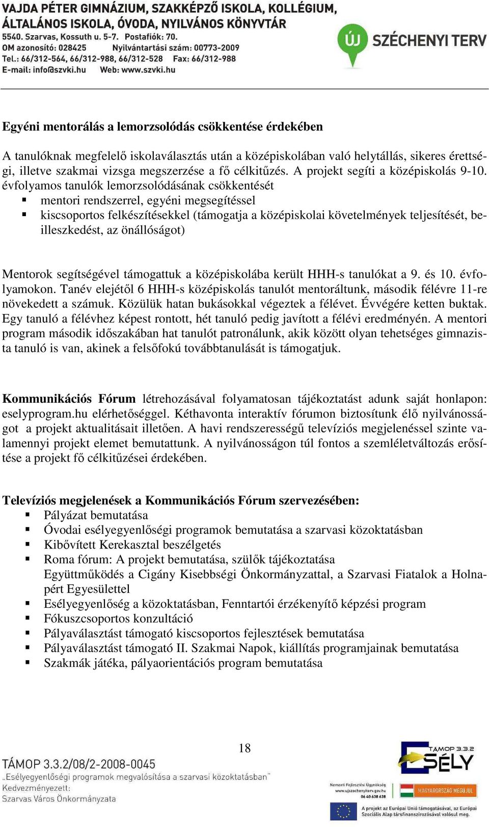 évfolyamos tanulók lemorzsolódásának csökkentését mentori rendszerrel, egyéni megsegítéssel kiscsoportos felkészítésekkel (támogatja a középiskolai követelmények teljesítését, beilleszkedést, az