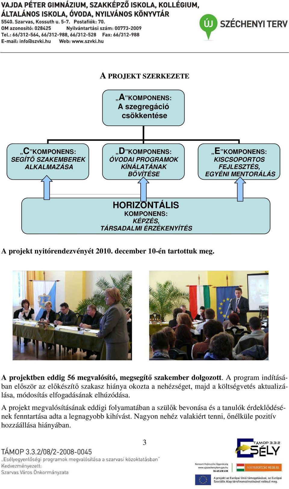 A projektben eddig 56 megvalósító, megsegítő szakember dolgozott.