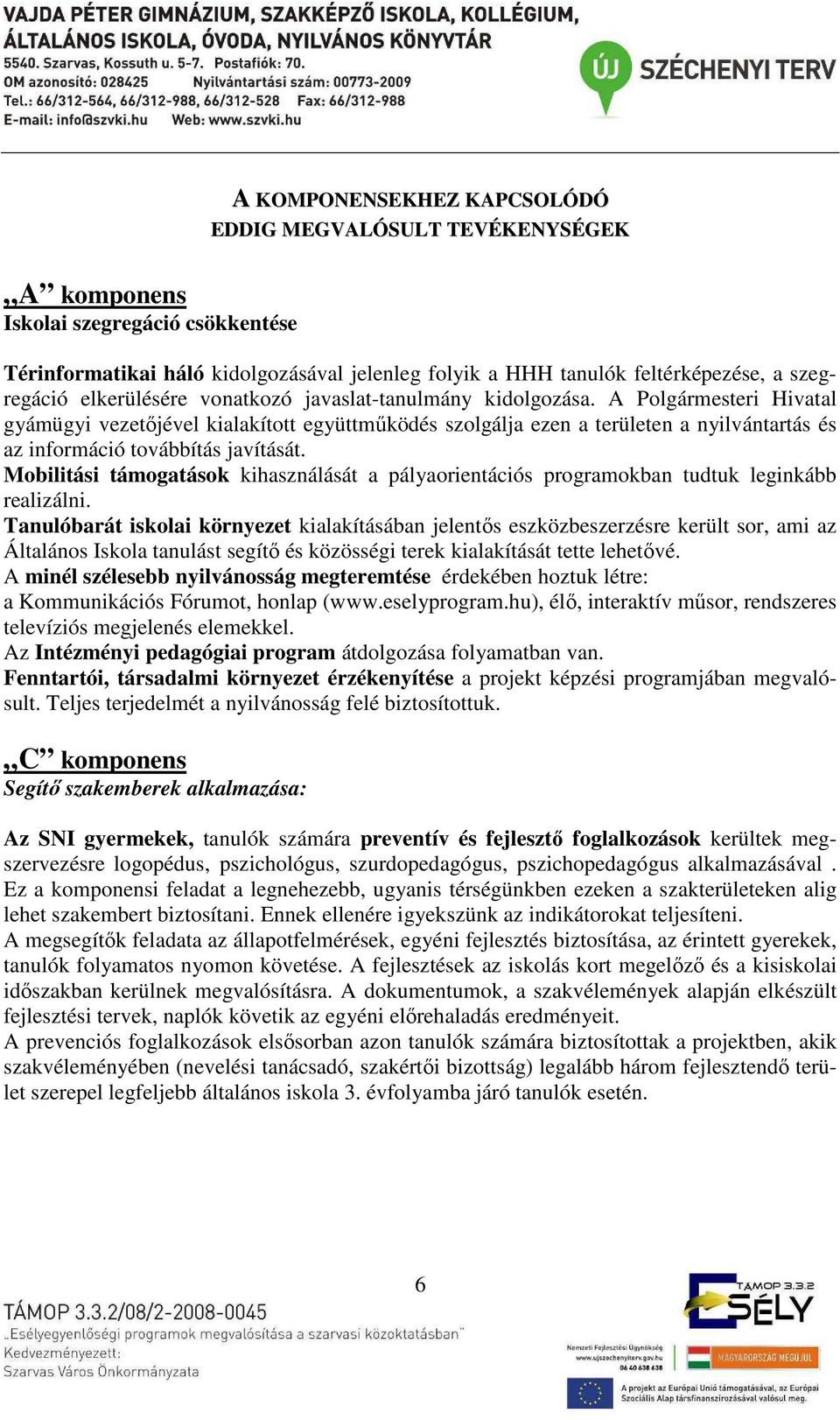 A Polgármesteri Hivatal gyámügyi vezetőjével kialakított együttműködés szolgálja ezen a területen a nyilvántartás és az információ továbbítás javítását.