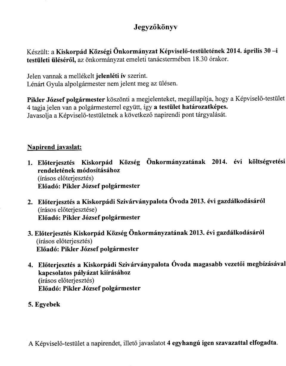 Pikler Jozsef polgarmester koszonti a megjelenteket, megallapitja, hogy a Kepviselo-testulet 4 tag]a jelen van a polgarmesterrel egyutt, igy a testiilet hatarozatkepes.