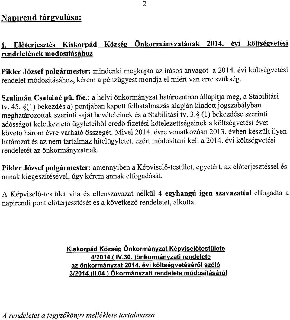 (1) bekezdes a) pontjaban kapott felhatalmazas alapjan kiadott jogszabalyban meghatarozottak szerinti sajat beveteleinek es a Stabilitasi tv. 3.