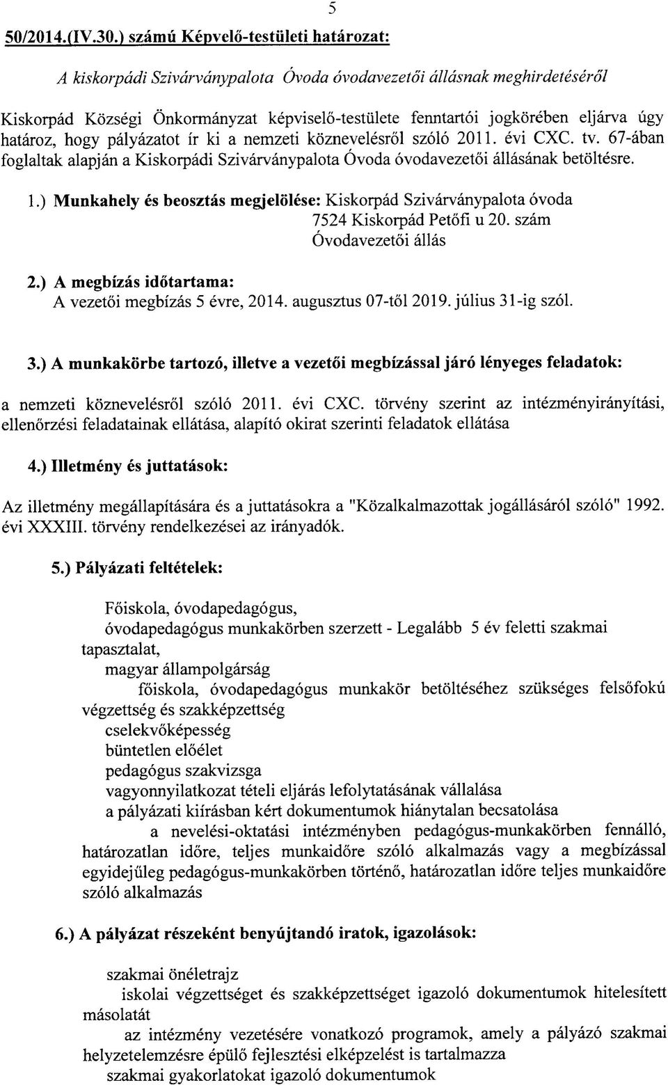 hataroz, hogy palyazatot ir ki a nemzeti koznevelesrol szolo 2011. evi CXC. tv. 67-aban foglaltak alapjan a Kiskorpadi Szivarvanypalota Ovoda ovodavezetoi allasanak betoltesre. 1.