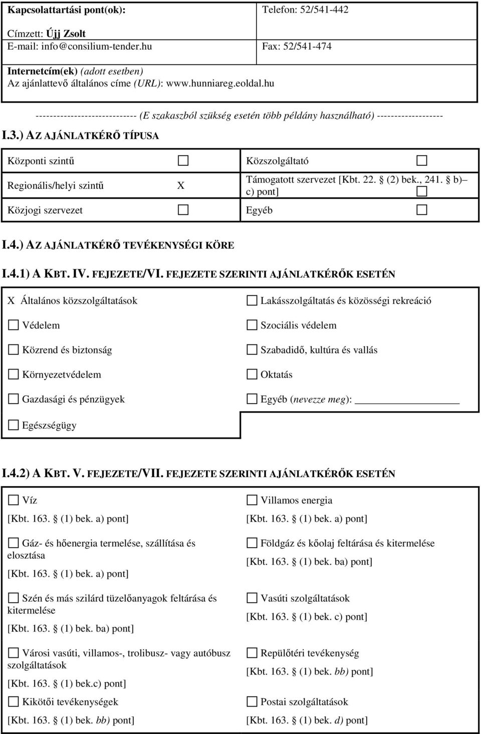 ) AZ AJÁNLATKÉRİ TÍPUSA Központi szintő Regionális/helyi szintő Közjogi szervezet X Közszolgáltató Támogatott szervezet [Kbt. 22. (2) bek., 241. b) c) pont] Egyéb I.4.) AZ AJÁNLATKÉRİ TEVÉKENYSÉGI KÖRE I.
