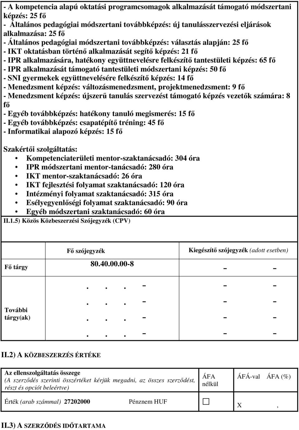 tantestületi képzés: 65 fı - IPR alkalmazását támogató tantestületi módszertani képzés: 50 fı - SNI gyermekek együttnevelésére felkészítı képzés: 14 fı - Menedzsment képzés: változásmenedzsment,