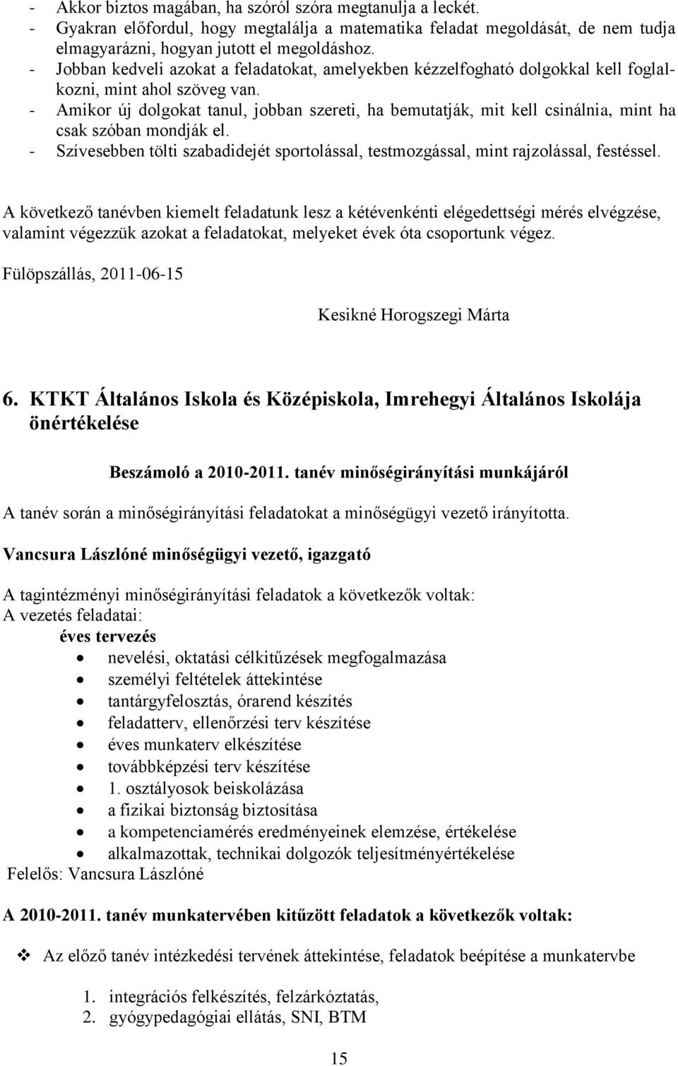 - Amikor új dolgokat tanul, jobban szereti, ha bemutatják, mit kell csinálnia, mint ha csak szóban mondják el.