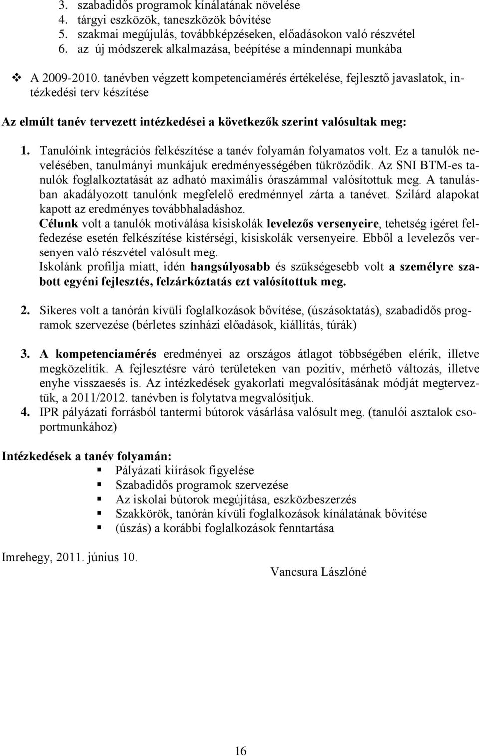 tanévben végzett kompetenciamérés értékelése, fejlesztő javaslatok, intézkedési terv készítése Az elmúlt tanév tervezett intézkedései a következők szerint valósultak meg: 1.