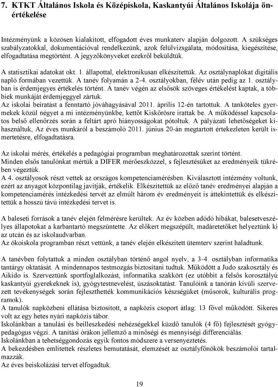 1. állapottal, elektronikusan elkészítettük. Az osztálynaplókat digitális napló formában vezettük. A tanév folyamán a 2-4. osztályokban, félév után pedig az 1.